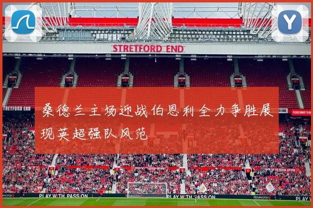 桑德兰主场迎战伯恩利全力争胜展现英超强队风范